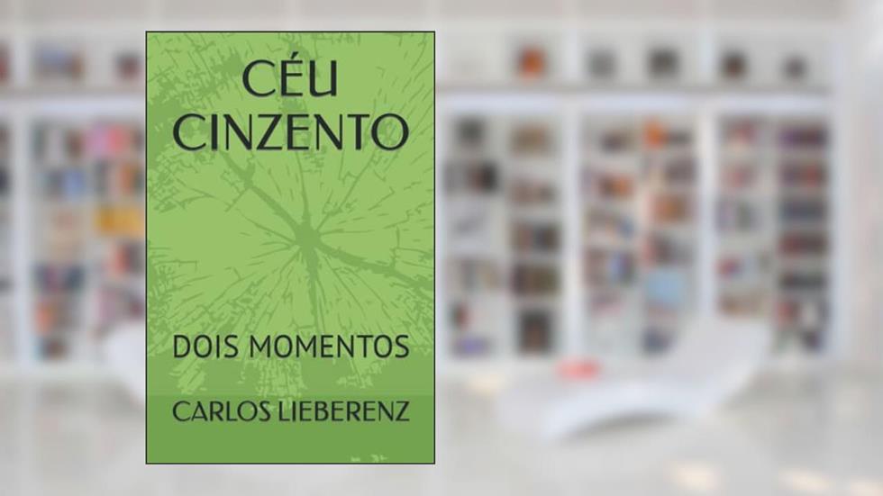 CÉU CINZENTO: DOIS MOMENTOS (Portuguese Edition), do autor CARLOS LIEBERENZ