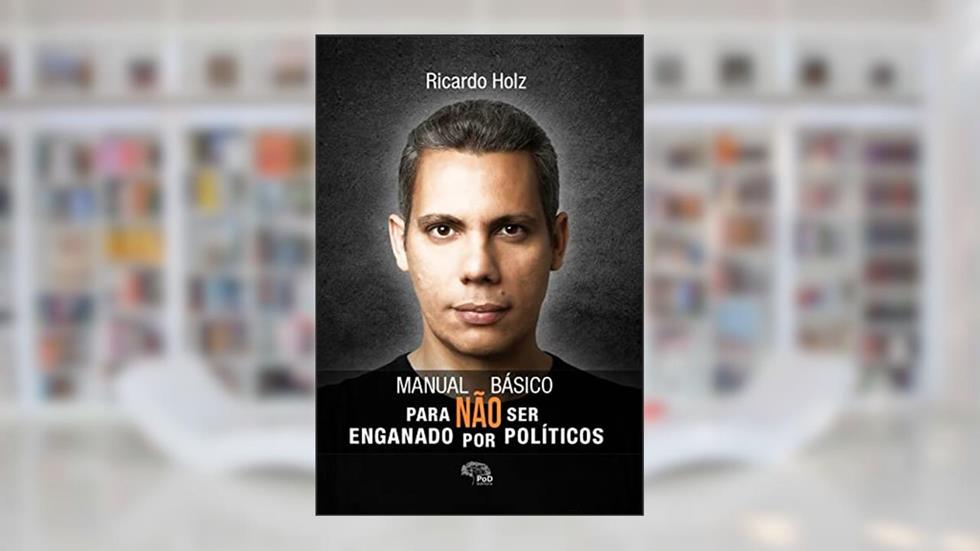 Manual básico para não ser enganado por políticos, do autor Ricardo Holz