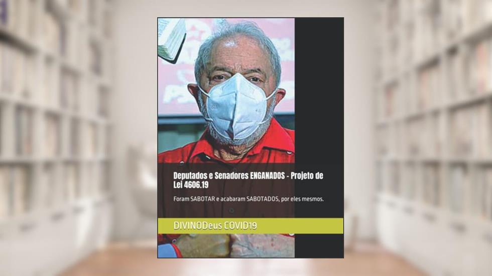 Deputados e Senadores ENGANADOS - Projeto de Lei 4606.19: Foram SABOTAR e acabaram SABOTADOS, por eles mesmos. (Portuguese Edition), do autor DIVINODeus COVID19