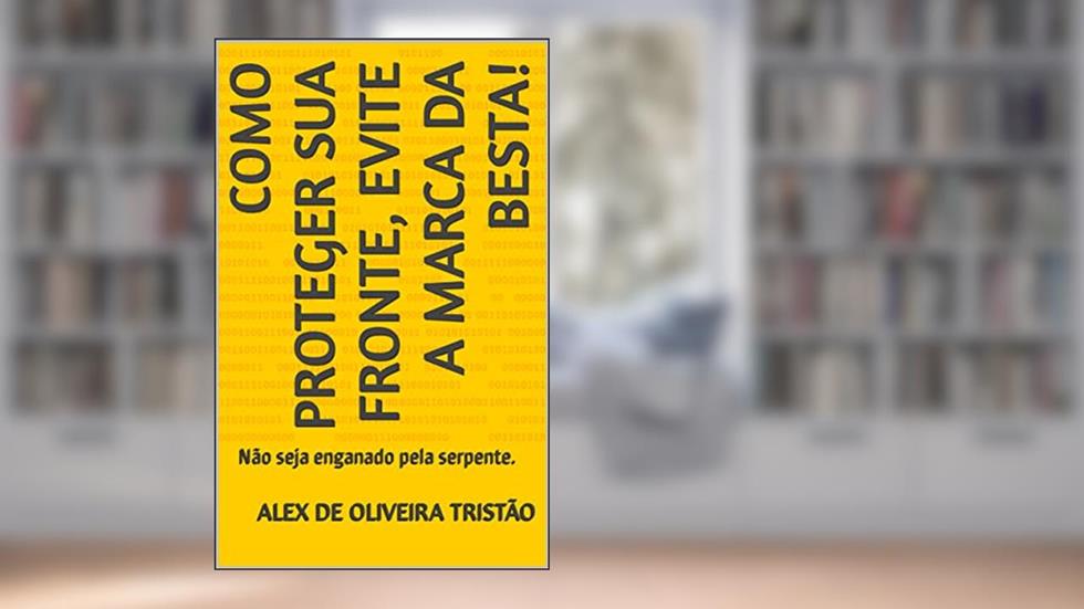 Como proteger sua fronte, evite a marca da besta!: Não seja enganado pela serpente., do autor Alex De Oliveira Tristão
