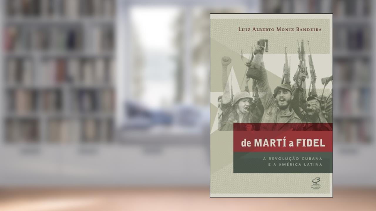 De Martí a Fidel: A Revolução Cubana e a América Latina, do autor Luiz Alberto de Moniz Bandeira