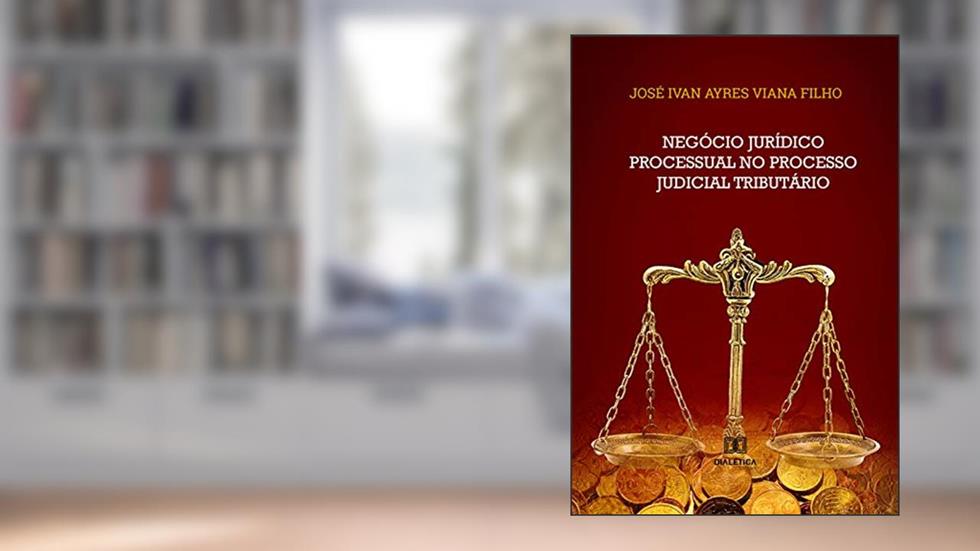 Negócio Jurídico Processual no Processo Judicial Tributário, do autor José Ivan Ayres Filho Viana