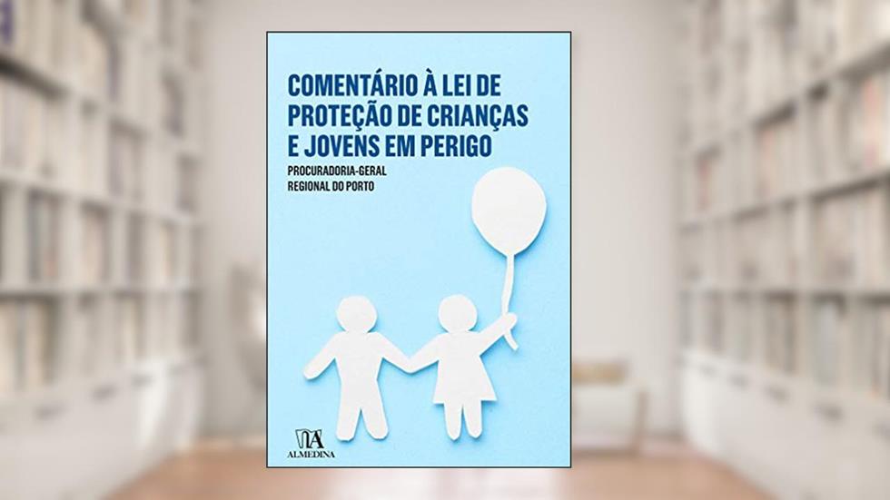 Comentário à Lei de Proteção de Crianças e Jovens em Perigo, do autor Procuradoria - Geral Regional do Porto