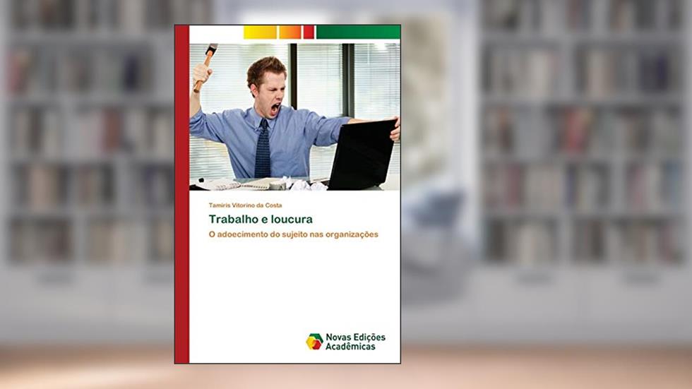 Trabalho e loucura: O adoecimento do sujeito nas organizações, do autor Tamiris Vitorino da Costa