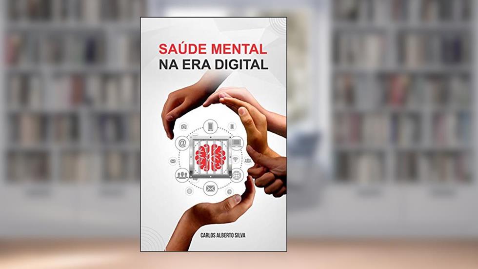 SAÚDE MENTAL NA ERA DIGITAL, do autor Carlos Alberto Silva