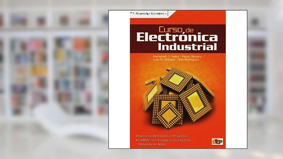 Curso De Electrónica Industrial, do autor Paulo Oliveira^Fernando J. Velez^Luis M. Borges^Ana Rodrigues