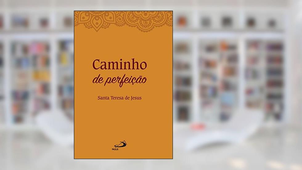 Caminho de Perfeição, do autor Santa Teresa de Jesus