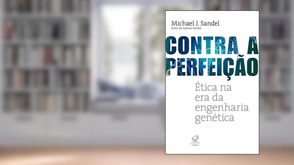 Contra a perfeição: Ética na era da engenharia genética, do autor Michael J. Sandel