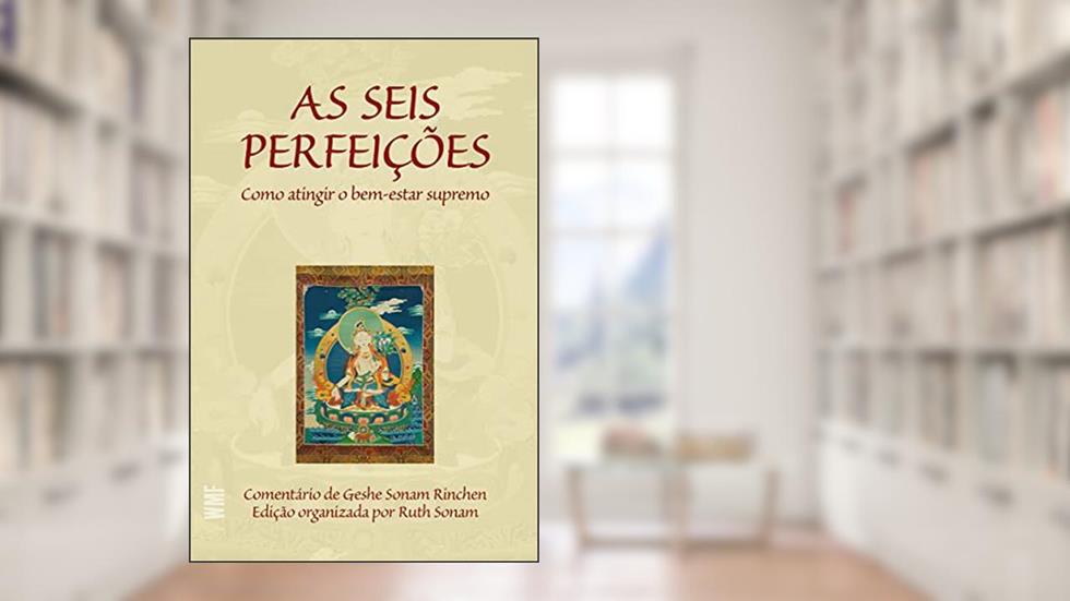 As seis perfeições: Como atingir o bem-estar supremo, do autor Geshe Sonam Rinchen