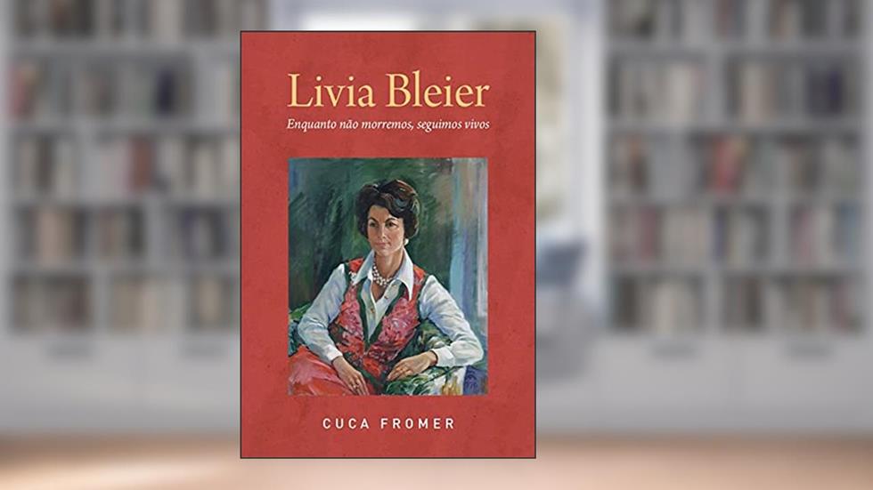 Livia Bleier: Enquanto Não Morremos, Seguimos Vivos, do autor Cuca Fromer