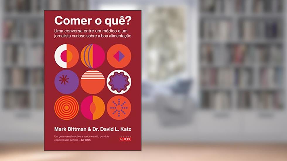 Comer o Quê?: Uma Conversa Entre um Médico e um Jornalista Curioso Sobre a boa Alimentação, do autor Mark Bittman; Dr. David L. Katz