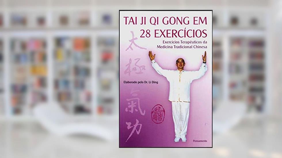 Tai Ji Qi Gong em 28 Exercícios: Exercícios Terapêuticos da Medicina Tradicional Chinesa, do autor Li Ding