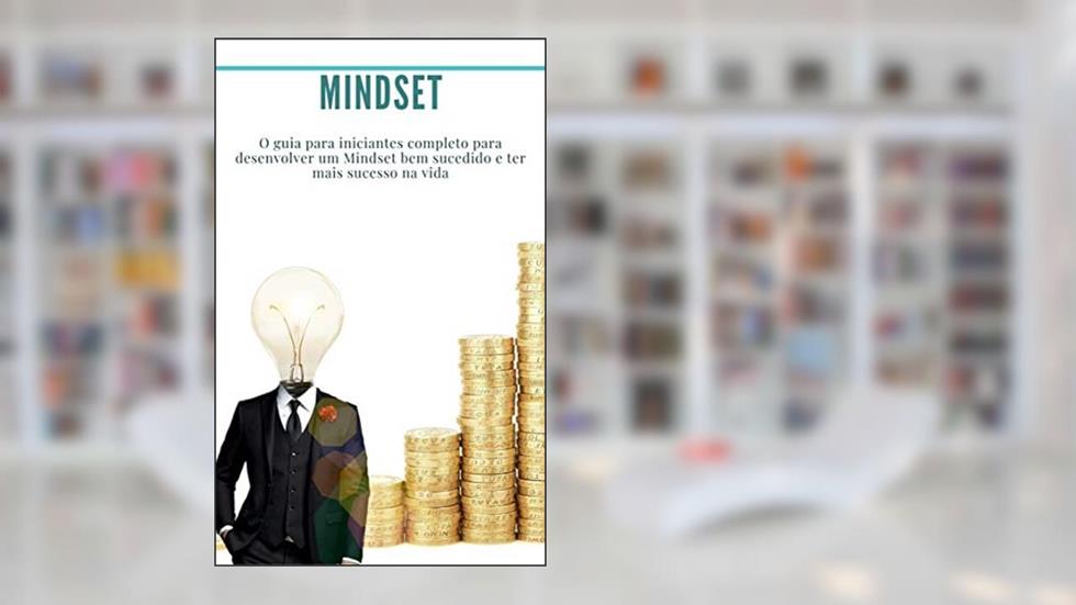 Mindset: Agrupe 3 livros em 1: (auto-confiança, medo, felicidade) O guia para iniciantes completo para desenvolver um Mindset bem sucedido e ter mais sucesso na vida, do autor Dr Georges Raymond