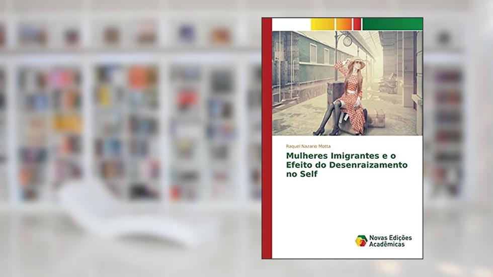 Mulheres Imigrantes e o Efeito do Desenraizamento no Self, do autor Nazario Motta Raquel