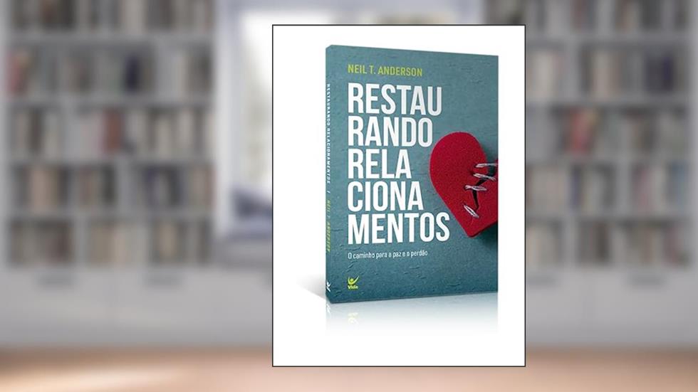 Restaurando Relacionamentos: o Caminho Para a paz e o Perdão, do autor Neil T. Anderson