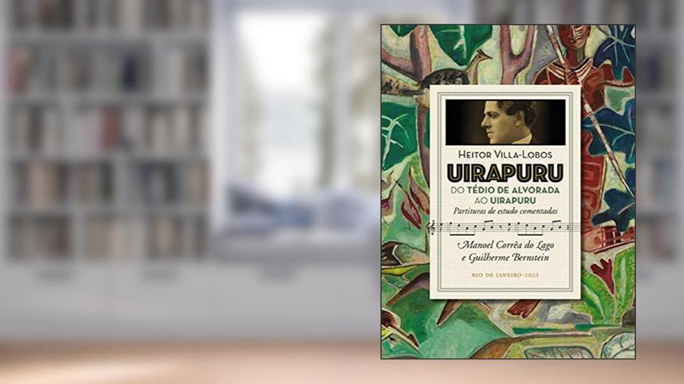 Uirapuru - do Tédio de Alvorada ao Uirapuru: Partituras de estudo comentadas, do autor Manoel Corrêa do Lago; Guilherme Bernstein