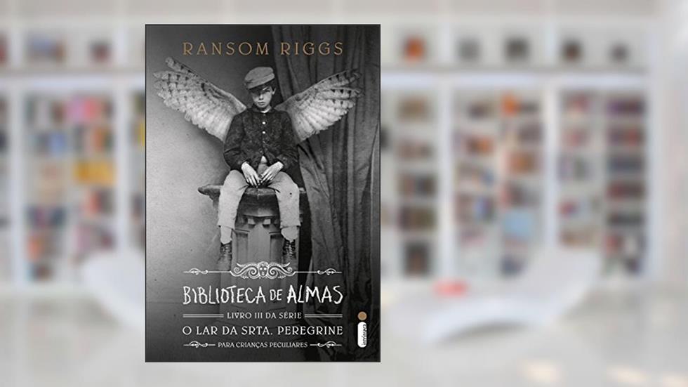 Biblioteca de almas (O lar da srta. Peregrine para crianças peculiares Livro 3), do autor Ransom Riggs