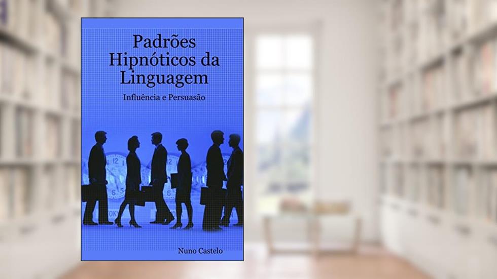 Padrões Hipnóticos da Linguagem - Influência e Persuasão - Vol. I, do autor Nuno Castelo