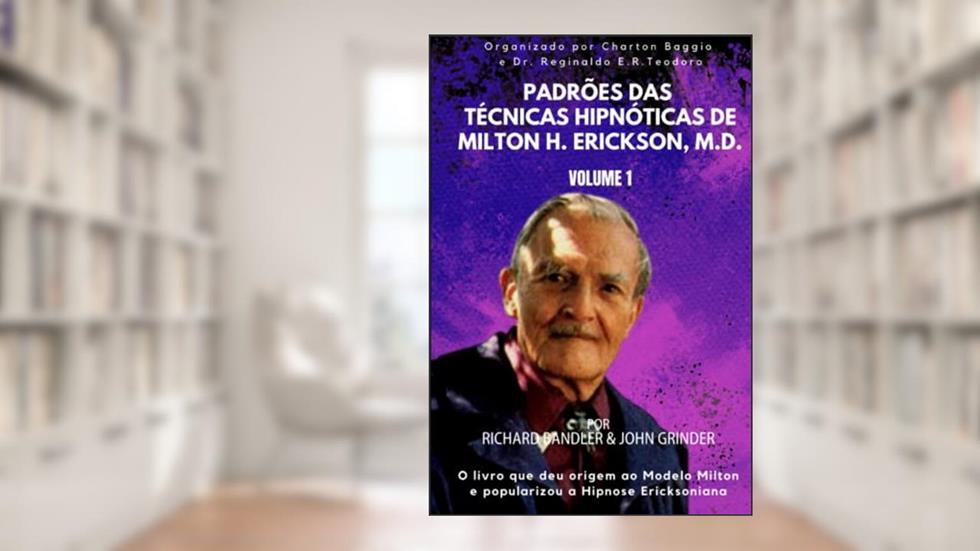 Padrões das Técnicas Hipnóticas de Milton H. Erickson, M.D. Volume 1 (Portuguese Edition), do autor Charton Baggio Scheneider