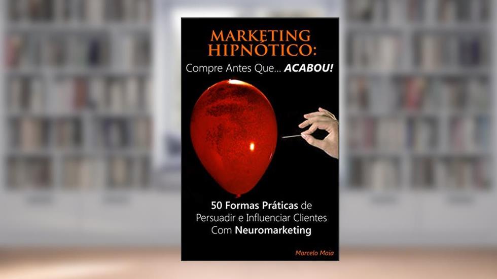 Marketing Hipnótico: COMPRE ANTES QUE... ACABOU!: 50 Formas Práticas de Persuadir e Influenciar Clientes Com Neuromarketing, do autor Marcelo Maia