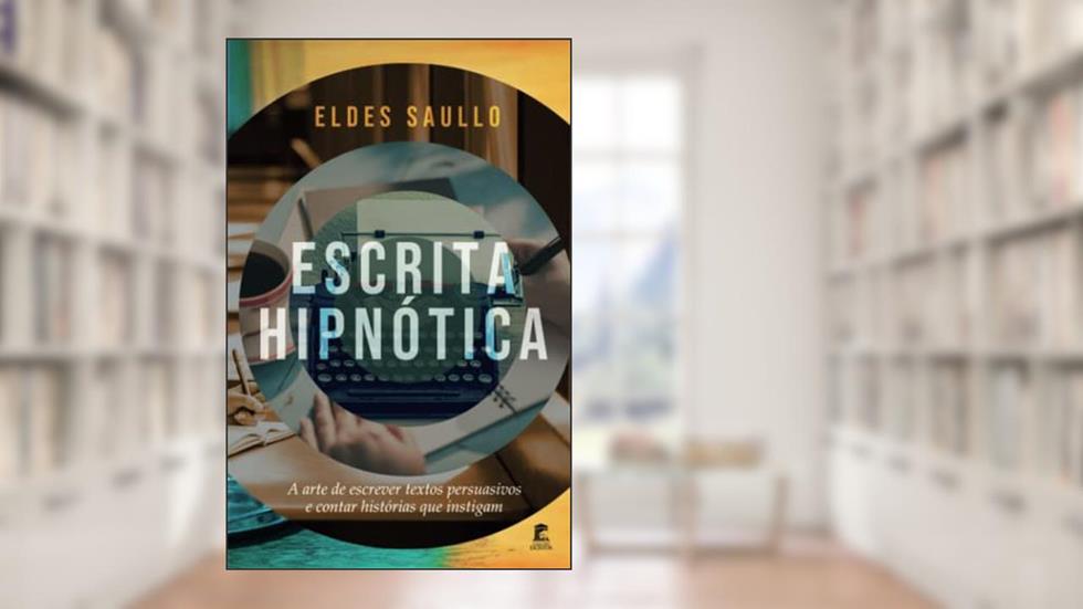 Escrita Hipnótica: A arte de escrever textos persuasivos e contar histórias que instigam (Portuguese Edition), do autor Eldes Saullo
