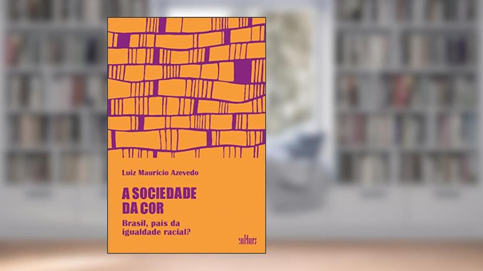 A Sociedade da cor: Brasil, Páis da Igualdade Racial?, do autor Luiz Maurício Azevedo