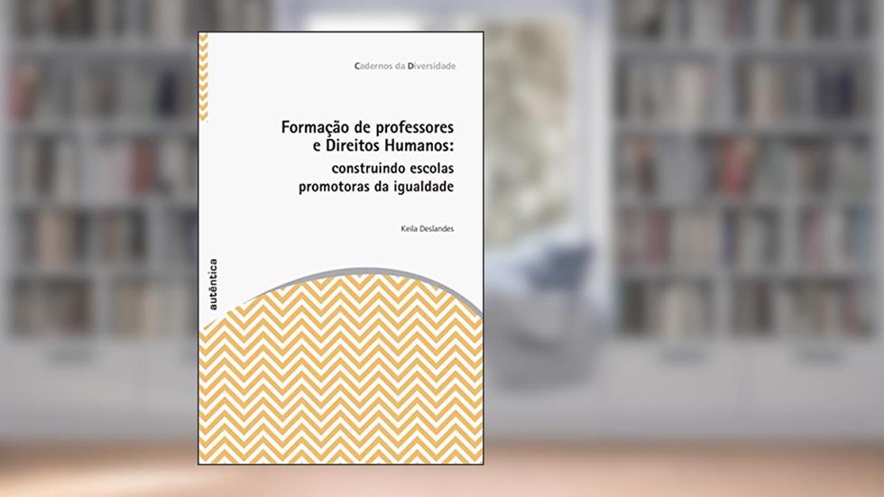 Formação de professores e Direitos Humanos: Construindo escolas promotoras da igualdade, do autor Keila Deslandes