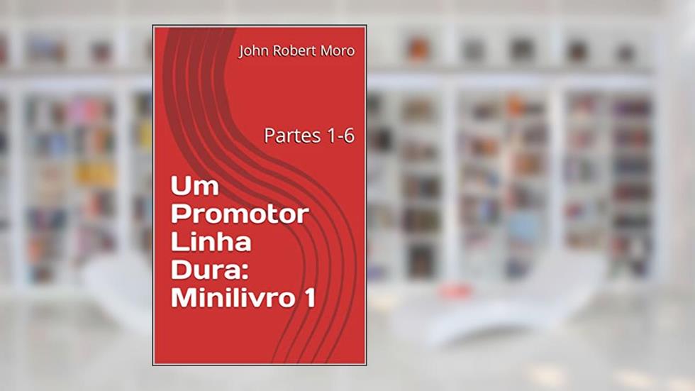 Um Promotor Linha Dura: Minilivro 1: Partes 1-6, do autor John Robert Moro