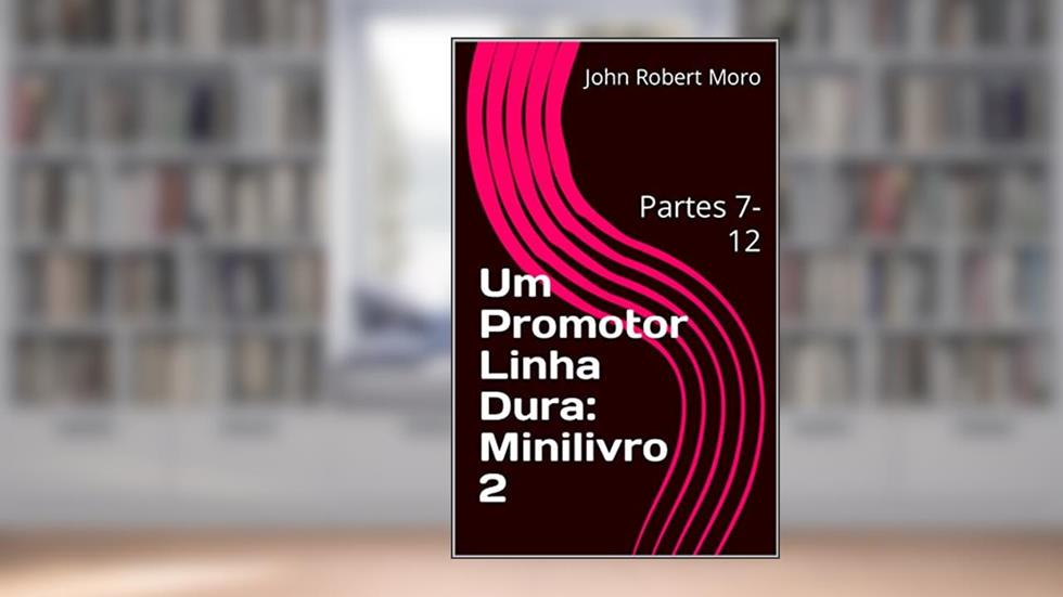 Um Promotor Linha Dura: Minilivro 2: Partes 7-12, do autor John Robert Moro