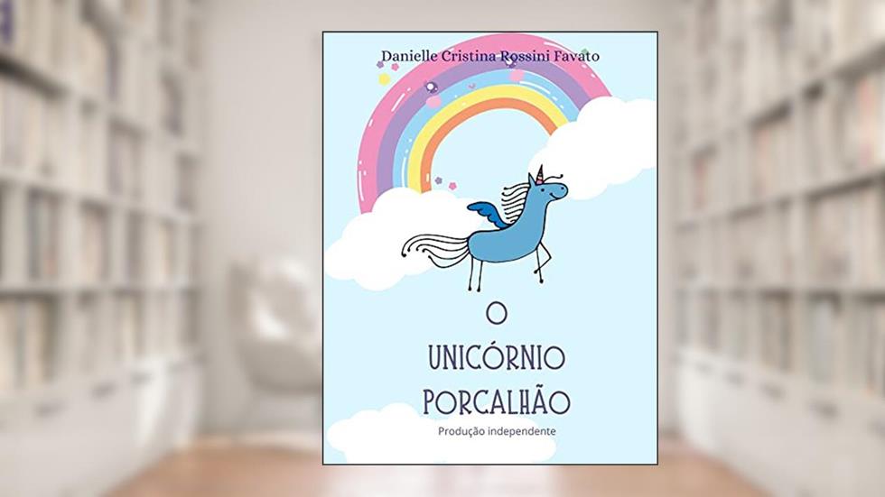 O Unicórnio Porcalhão, do autor Danielle Cristina Rossini Favato