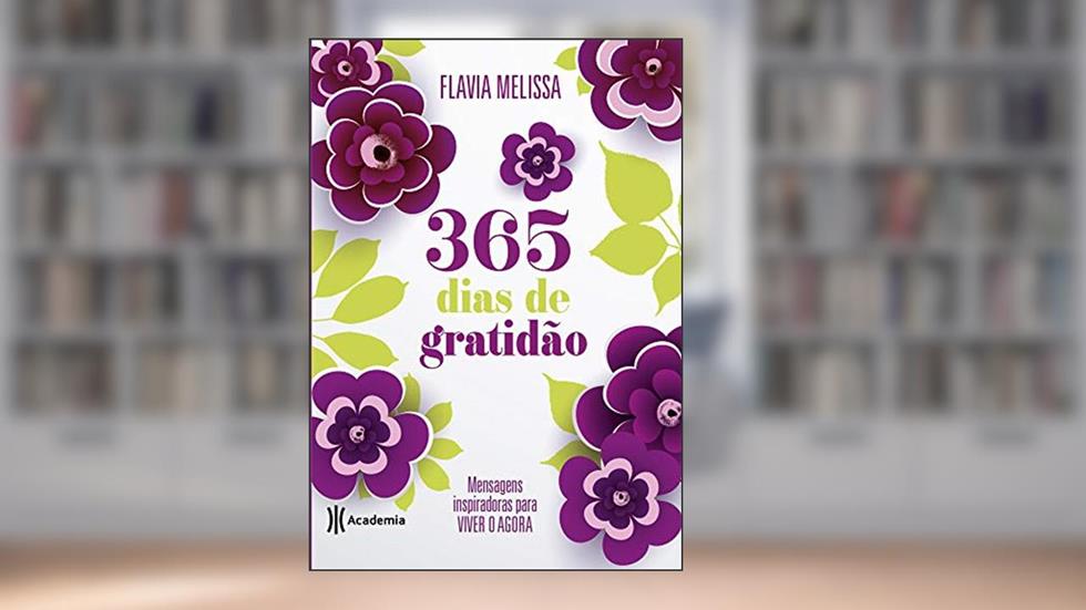 365 dias de gratidão: Mensagens inspiradoras para viver o agora, do autor Flavia Melissa