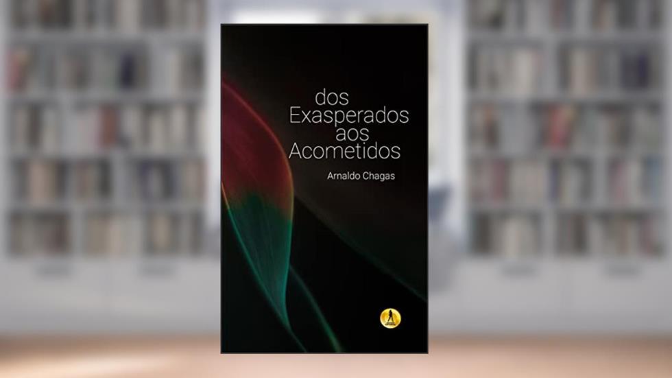 Dos Exasperados aos Acometidos, do autor Arnaldo Chagas
