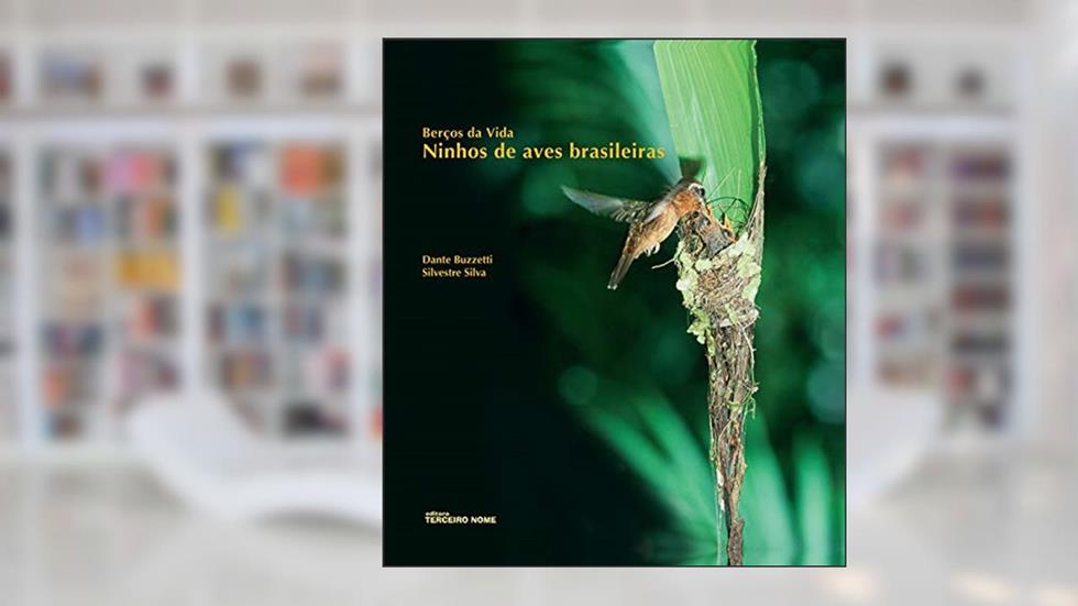 Berços da vida: Ninhos de aves brasileiras, do autor Dante Buzzatti; Silvestre Silva