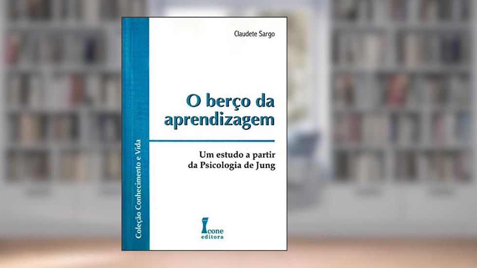 O Berço da Aprendizagem. Um Estudo a Partir da Psicologia de Jung, do autor Claudete Sargo
