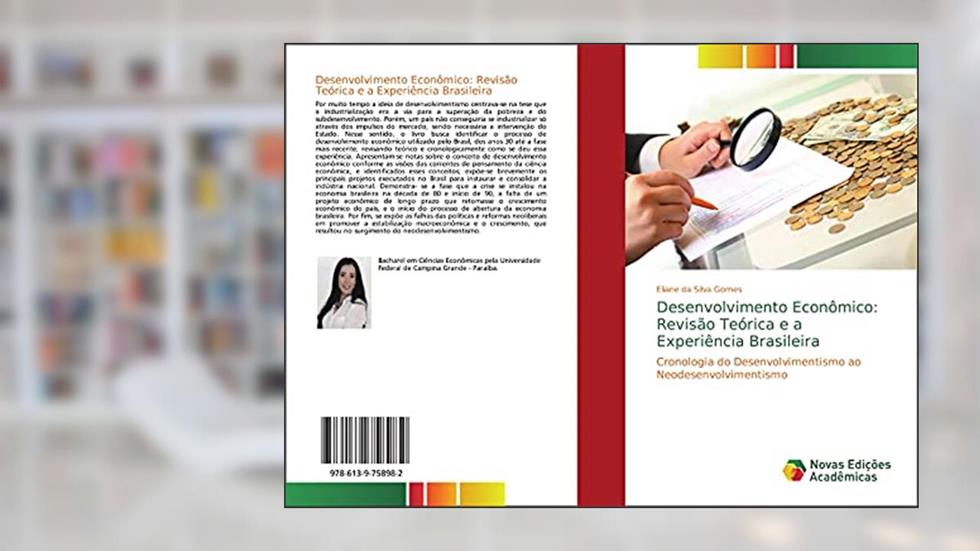 Desenvolvimento Econômico: Revisão Teórica e a Experiência Brasileira: Cronologia do Desenvolvimentismo ao Neodesenvolvimentismo, do autor Eliane Da Silva Gomes