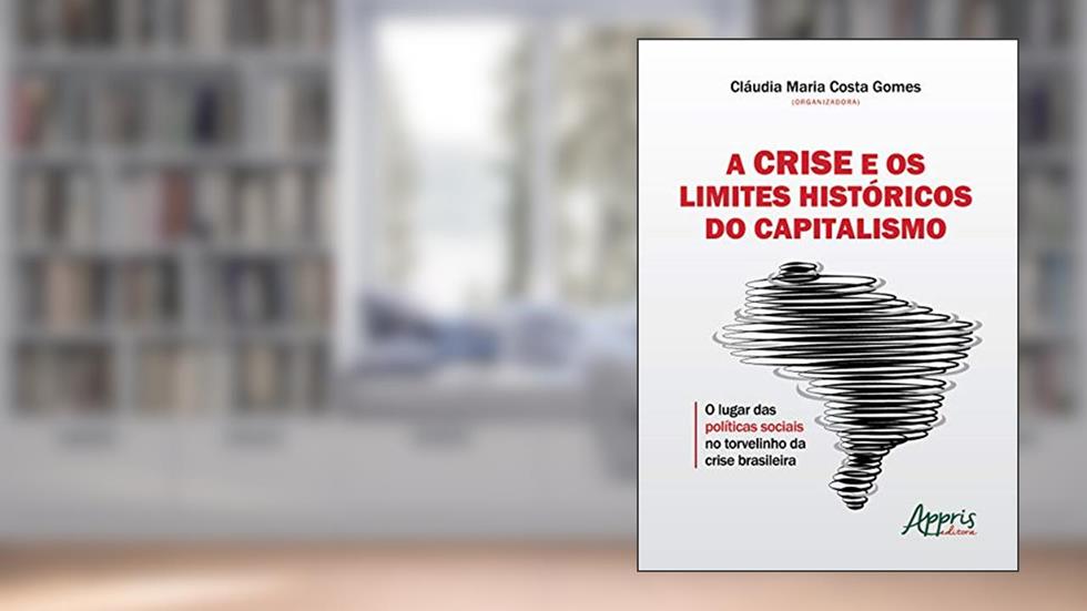 A crise e os limites históricos do capitalismo: o lugar das políticas sociais no torvelinho da crise brasileira, do autor Cláudia Maria Costa (Organizador) Gomes