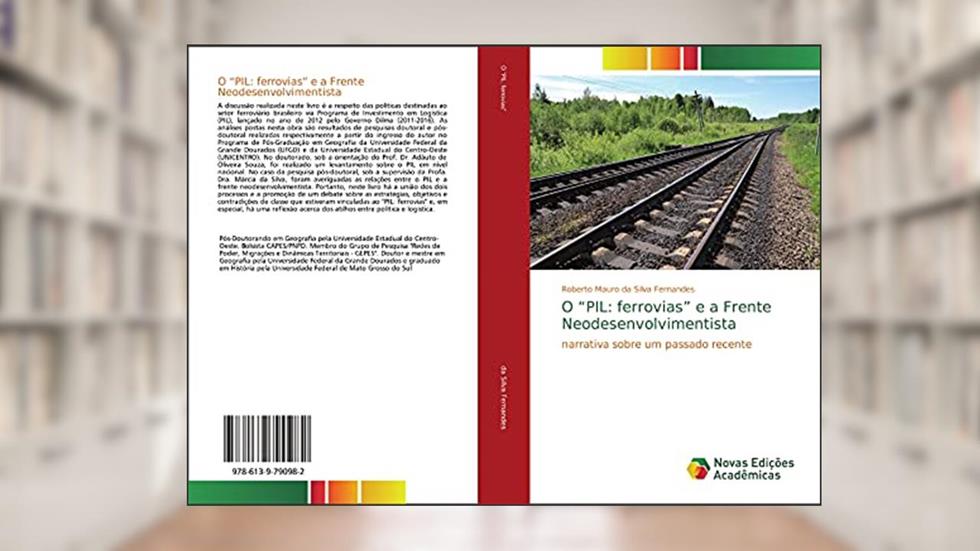 O ¿PIL: ferrovias¿ e a Frente Neodesenvolvimentista: narrativa sobre um passado recente, do autor Roberto Mauro da Silva Fernandes