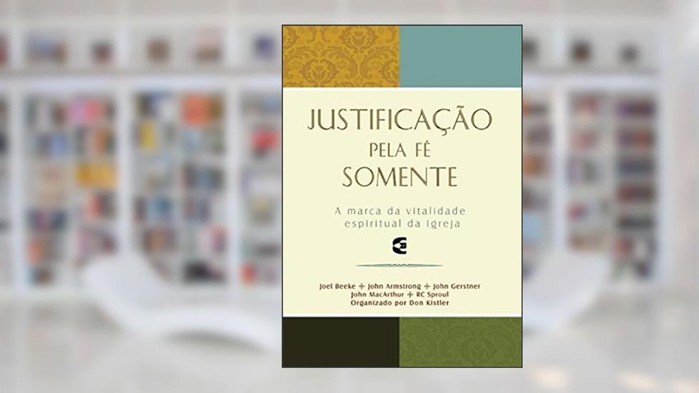 Justificação Pela Fé Somente, do autor Joel Beeke