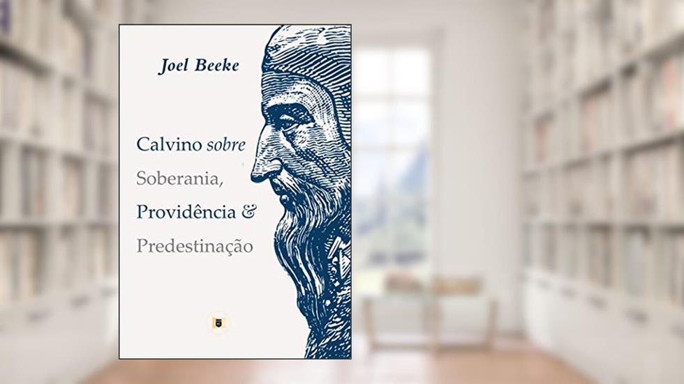 Calvino sobre Soberania, Providência & Predestinação, do autor Joel Beeke