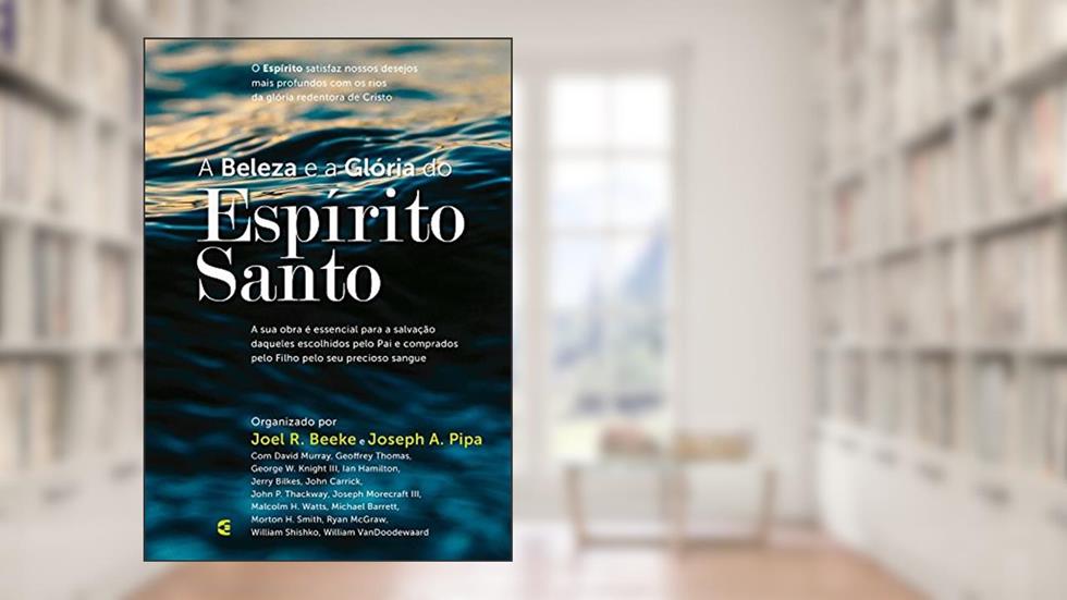 Beleza e a Glória do Espírito Santo, A, do autor Joel R. Beeke