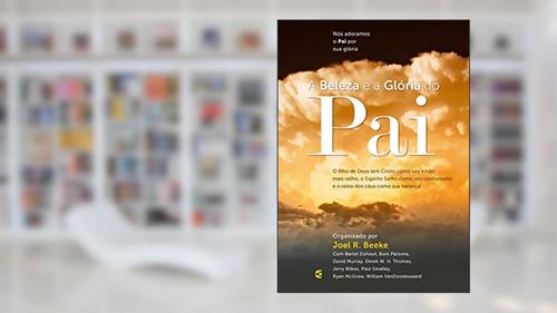 Capa de Beleza e a Glória do Pai, A, do autor Joel R. Beeke