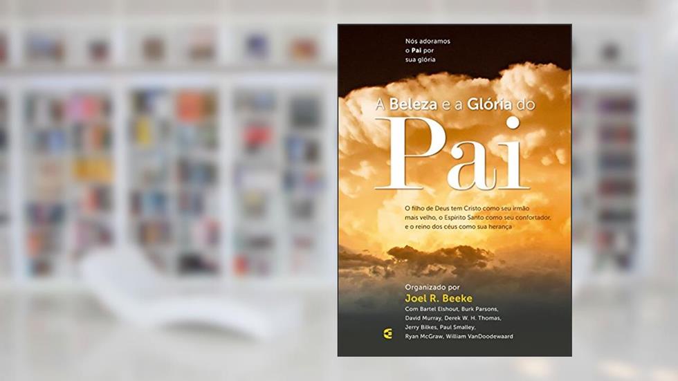 Beleza e a Glória do Pai, A, do autor Joel R. Beeke