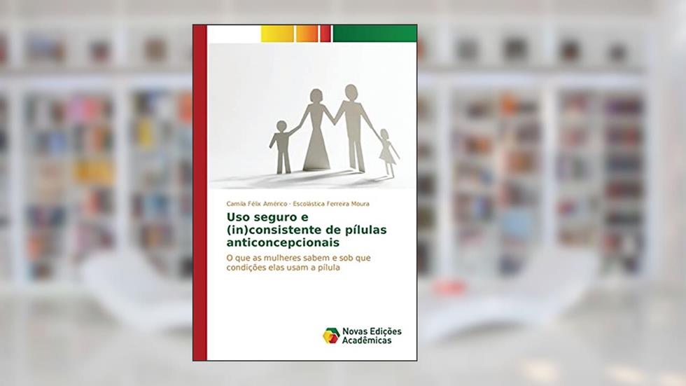 Uso seguro e (in)consistente de pílulas anticoncepcionais: O que as mulheres sabem e sob que condições elas usam a pílula, do autor Félix Américo Camila; Ferreira Moura Escolástica