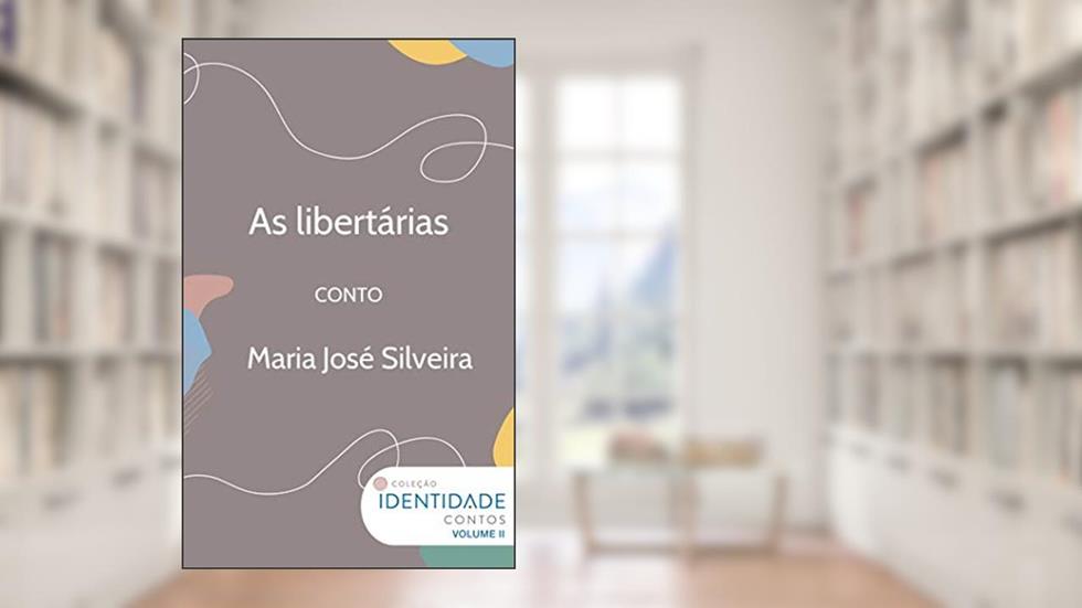As libertárias: Conto Coleção Identidade - Vol.2, do autor Maria José Silveira