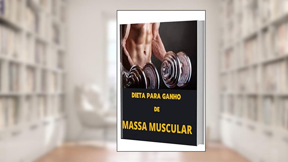 Dieta para Ganho de Massa Muscular: Massa Muscular Saudável, do autor João Paulo Tavares
