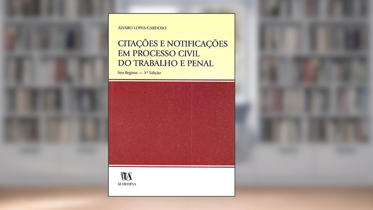 Citações e Notificações em Processo Civil do Trabalho e Penal, do autor Álvaro Lopes-Cardoso
