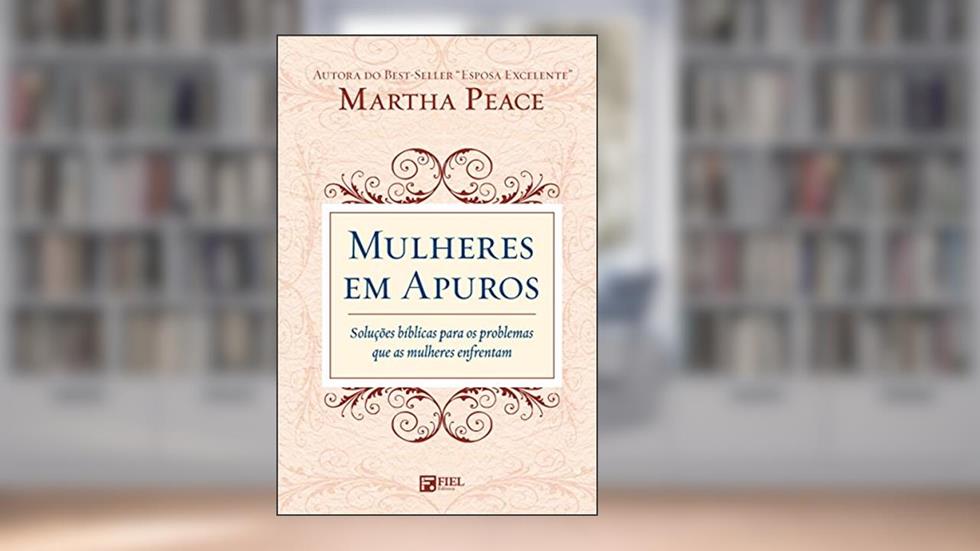 Mulheres em apuros: Soluções Bíblicas para os Problemas que as Mulheres Enfrentam, do autor Martha Peace