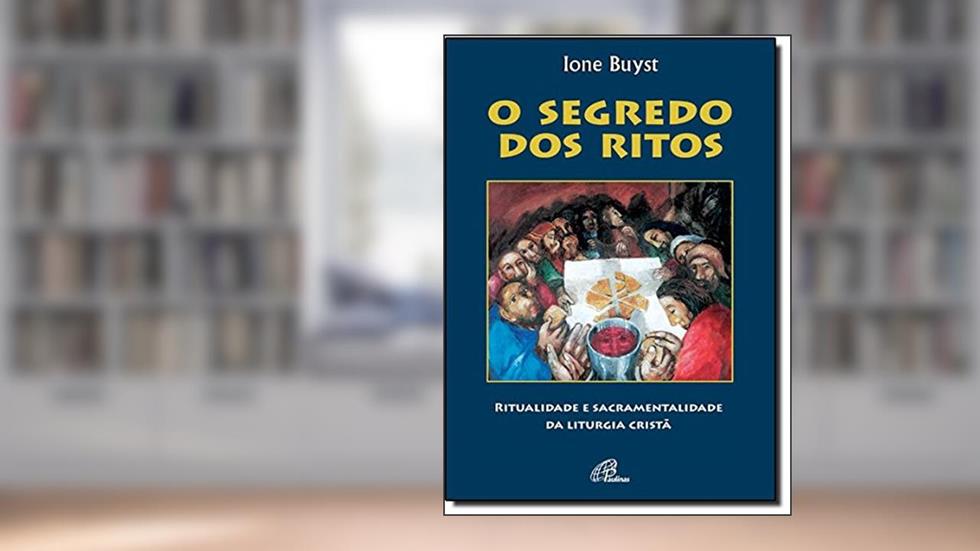 O segredo dos ritos: Ritualidade e sacramentalidade da liturgia cristã, do autor Ione Buyst