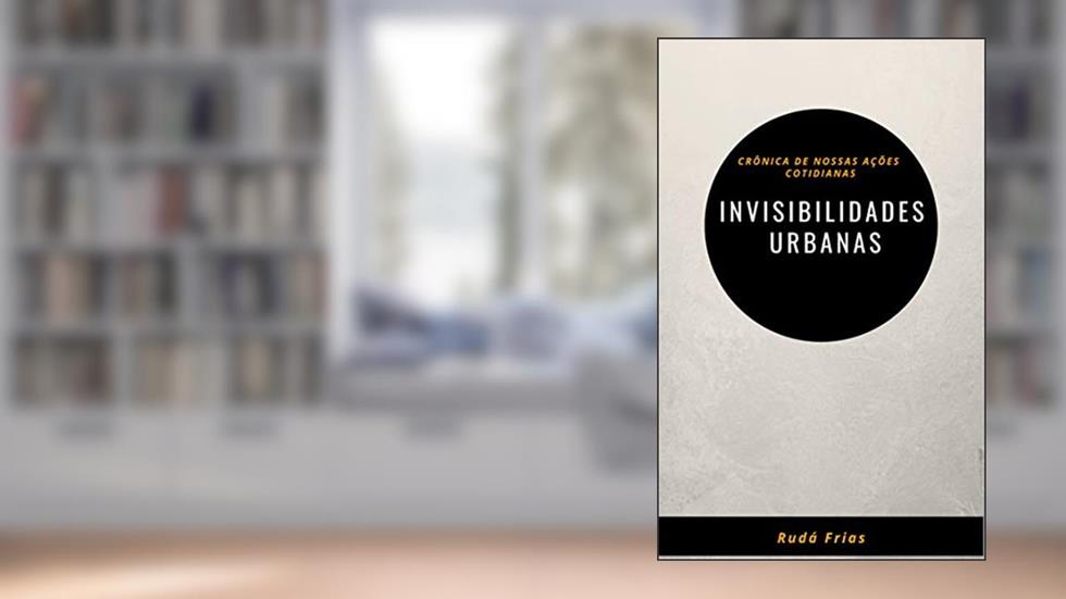 Invisibilidades Urbanas, do autor Rudá Frias