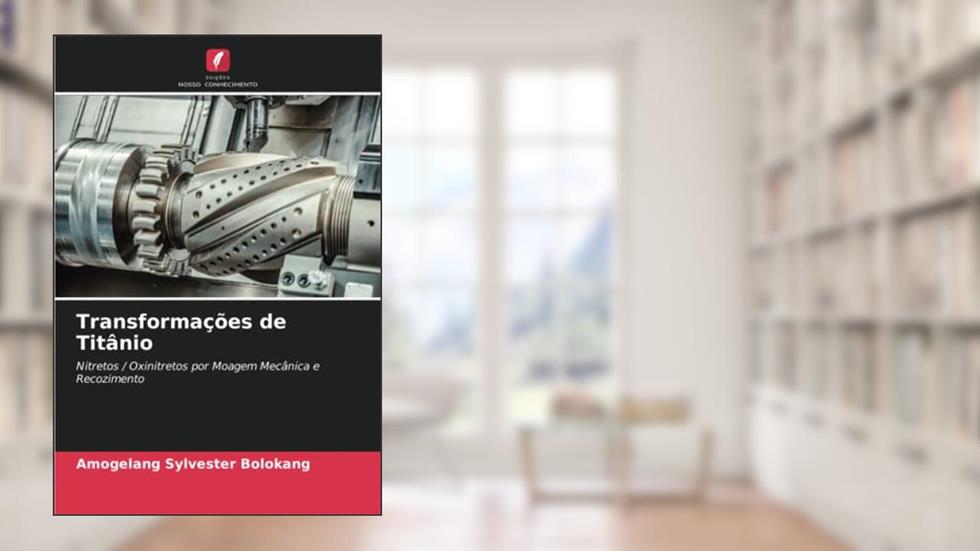 Transformações de Titânio: Nitretos / Oxinitretos por Moagem Mecânica e Recozimento, do autor Amogelang Sylvester Bolokang